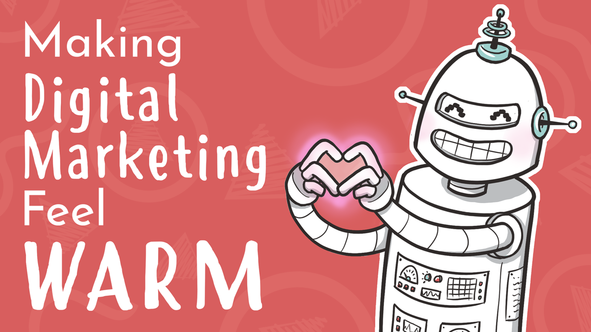 a digital drawing; a robot smiles and makes a heart with his 'fingers'; title reads 'Making Digital Marketing Feel Warm"