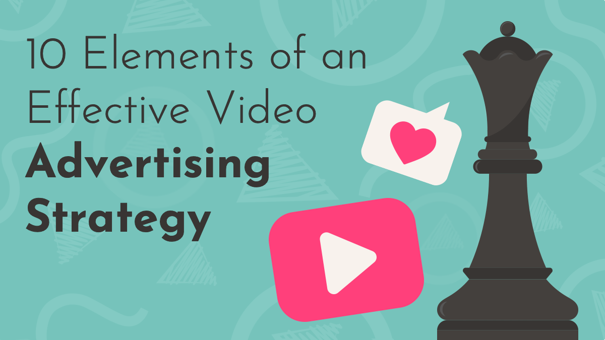 A title graphic reads '10 Elements of an Effective Video Advertising Strategy" in black, on a turquoise background. A digitally drawn chess piece is in the forground, with an instagram 'like' and a play button.