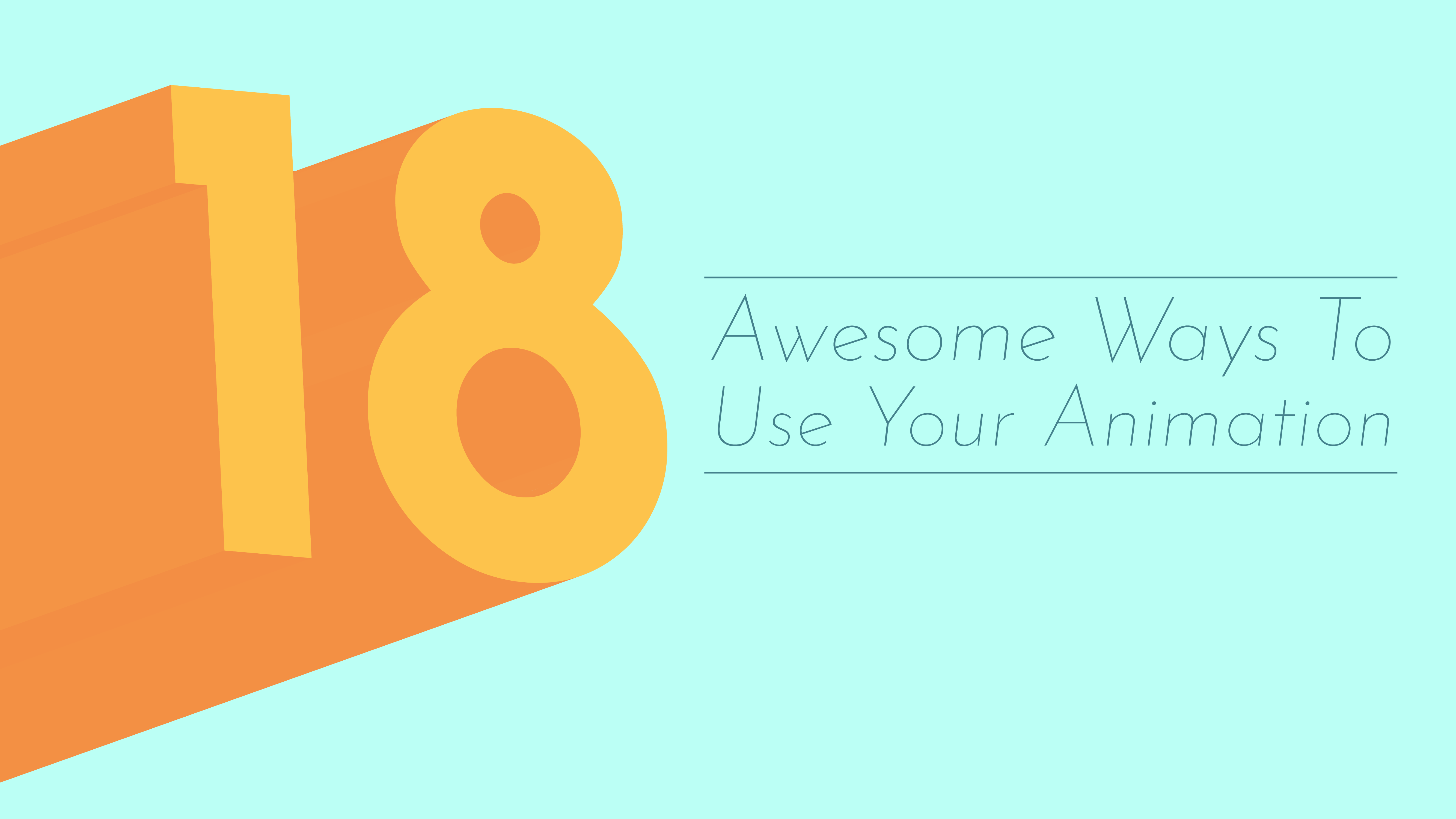 Title graphic reading '18 Awesome Ways to Use Your Animation'; the number 18 is represented with bright yellow numbers, next to thinner font for the remainder of the title