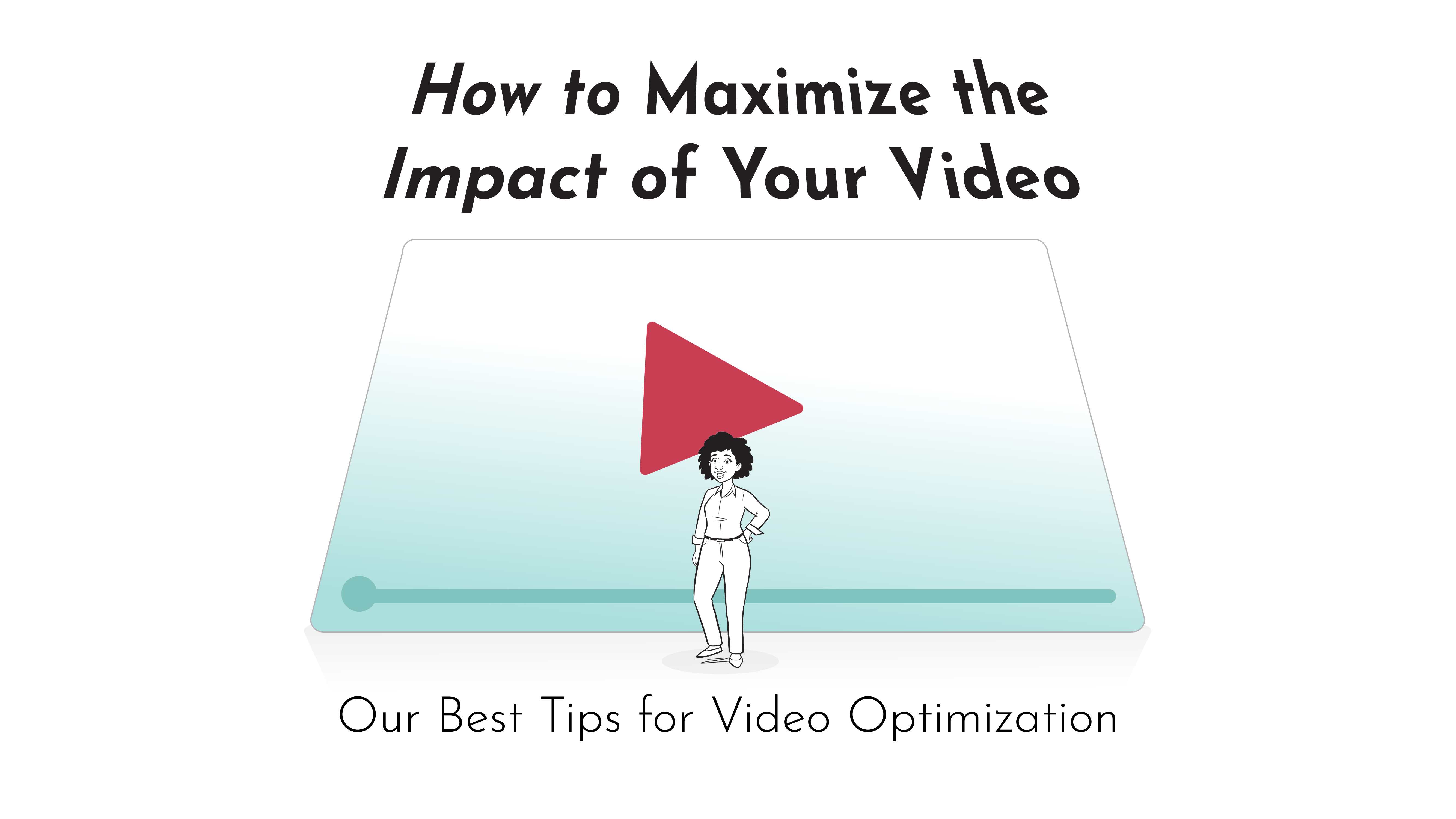 An animated character stands in front of a massively large video screen; title reads 'How to Maximize the Impact of Your Video, Our Best Tips for Video Optimization'