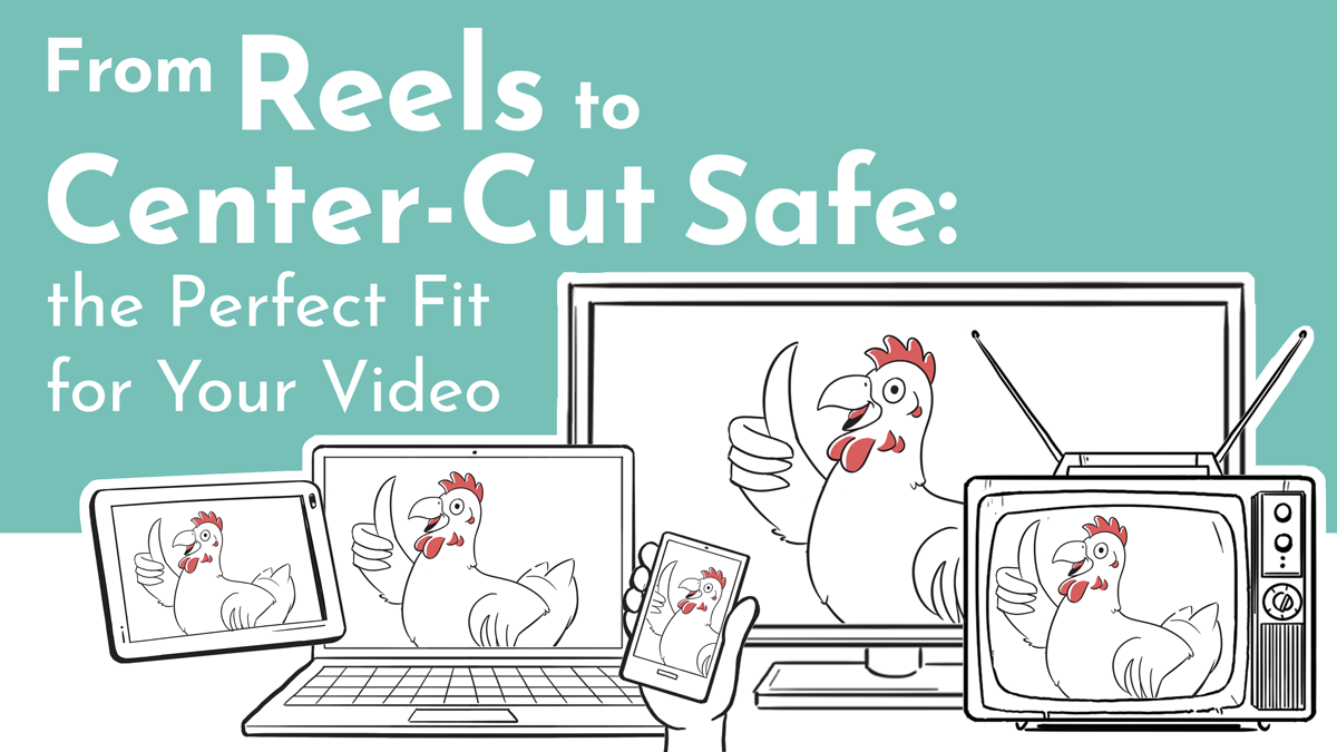 Title reads 'From Reels to Center-Cut Safe: the Perfect Fit for Your Video'; a digital drawing of mascot Chicken is seen represented on a handful of different screen styles