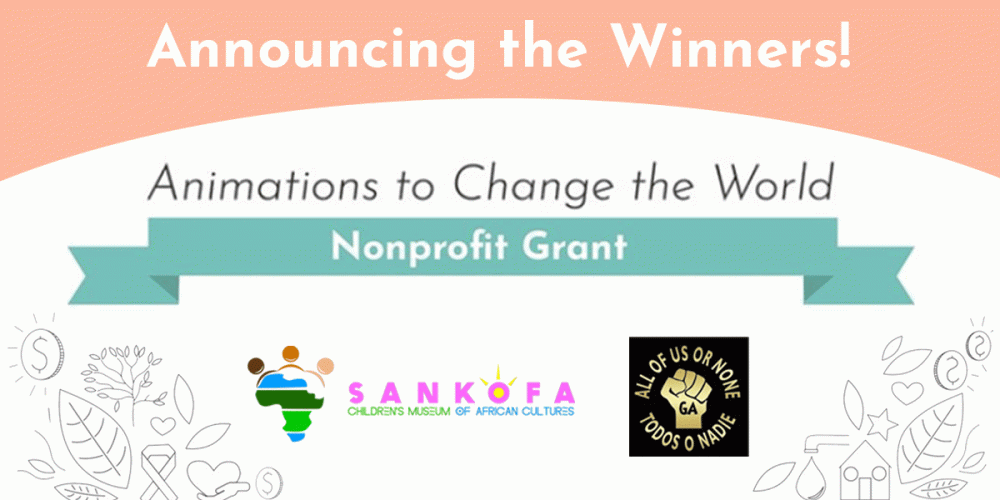 Title reads: Announcing the Winners! Animations to Change the World Nonprofit Grant; below are two logos, one for Sankofa Museum for Kids and the other for All of Us or None ATL