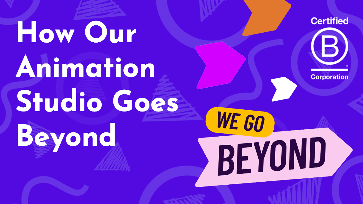 Title graphic, reads 'How Our Animation Studio Goes Beyond'; surrounding title are the BCorp '#WeGoBeyond' campaign assets including arrows forward and the BCorp Logo.