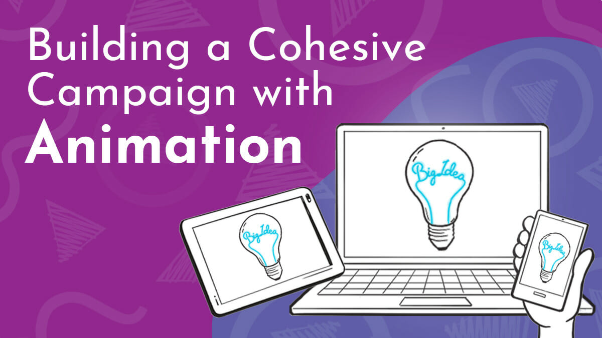 Title graphic in white letters on purple backgrounds; reads, 'Building a Cohesive Campaign with Animation' next to a digital drawing of three devices featuring the same screen. on a laptop, ipad and phone, a glowing lightbulb reads 'big idea' and demonstrates the cohesive campaign across devices.