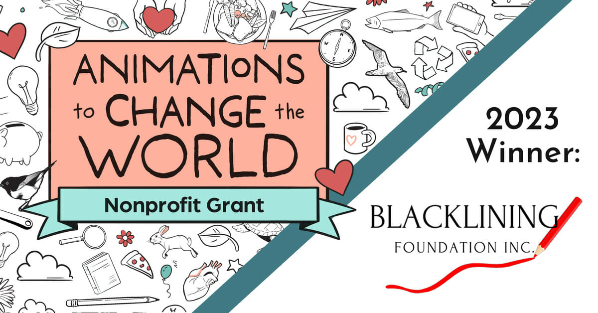 Our 'Animations to Change the World' graphic, featuring handwritten title on a salmon background that reads 'Animations to Change the World Nonprofit Grant.' the background is made up of small, miscellanious whiteboard doodles. The image is cut off on the bottom right half with the announcement, 2023 Winner: the 'Blacklining Foundation, Inc.' logo is there, featuring a red colored pencil drawing beneath the name of the organization.