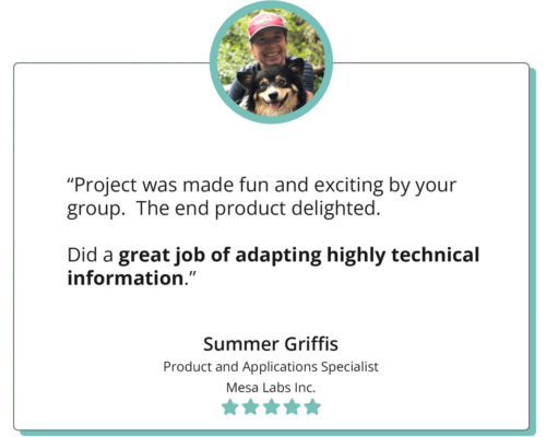 A quote reads "Project was made fun and exciting by your group. The end product delighted. Did a greAT job of adapting highly technical information" Summer Griffis, Product and Applications Specialist, Mesa Labs Inc.; the quote is accom panied by a headshot of Summer