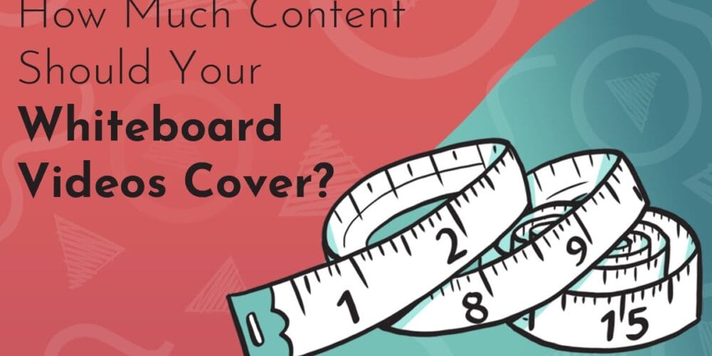 Title graphic reads "How Much Content Should Your Whiteboard Videos Cover?' in black text on a background made up of turquoise and red Next Day Animations logos; a simplpe hand drawn whiteboard graphic accompanies the text: a curled up mesauring tape