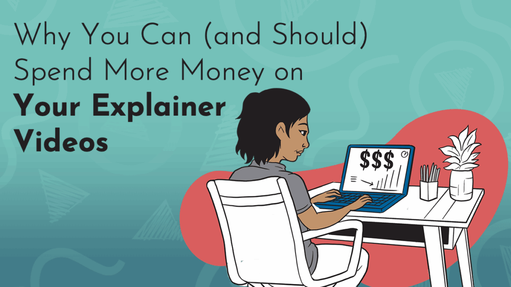 Title graphic reads 'Why You Can (And Should) Spend More Money on Your Explainer Videos; an animated character sits at a desk and observes her computer screen which features a cost analysis; in the background, Next Day Animations logos are featured