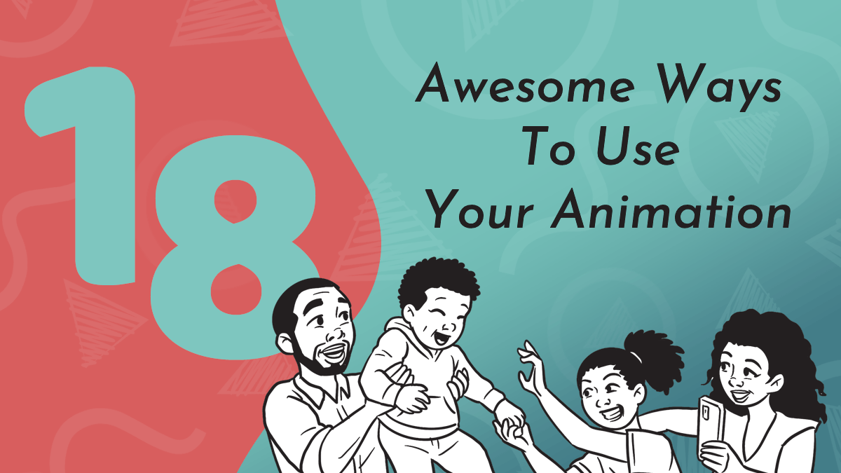 Title graphic reads 18 Awesome Ways to Use Your Animation; Next Day Animations logos are in the turquoise and red background along with a hand drawn black and white scene of a family giggling and playing together happily.