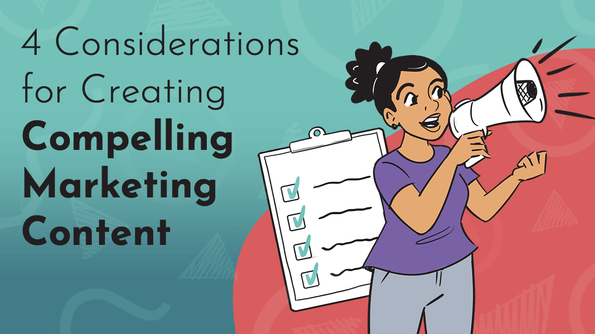 A title graphic reads '4 Considerations for Creating Compelling Marketing Content' in black text on a turquoise and red background comprised of faint Next Day Animations graphics; a digital whiteboard drawing complements the title, a young woman with a megaphone engages her audience and behind her, a clipboard with a list checked off